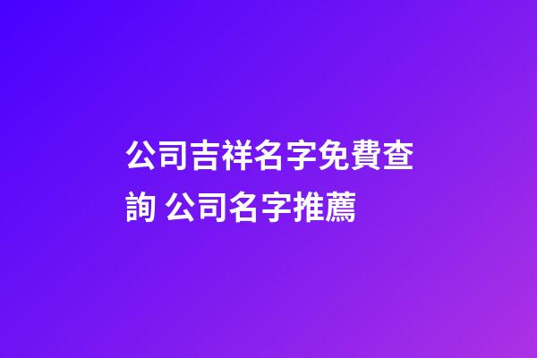 公司吉祥名字免費查詢 公司名字推薦